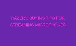 razers buying tips for streaming microphones 76837 1 300x180 - Razer's Buying Tips for Streaming Microphones