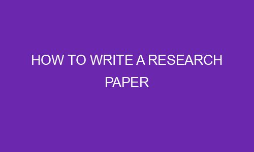 how to write a research paper 77020 1 - How to Write a Research Paper